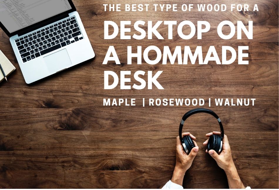 What Is The Best Type Of Wood To Use For A Desktop On A Homemade
